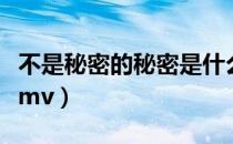 不是秘密的秘密是什么意思（不是秘密的秘密mv）