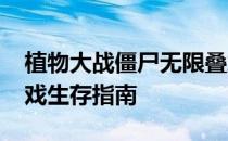 植物大战僵尸无限叠加-植物大战僵尸无限游戏生存指南