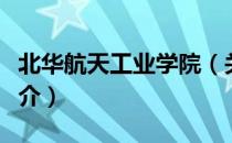 北华航天工业学院（关于北华航天工业学院简介）
