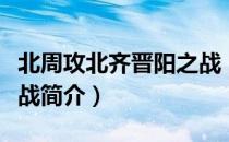 北周攻北齐晋阳之战（关于北周攻北齐晋阳之战简介）