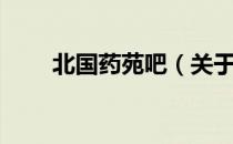 北国药苑吧（关于北国药苑吧简介）