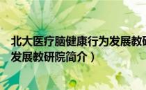 北大医疗脑健康行为发展教研院（关于北大医疗脑健康行为发展教研院简介）