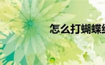 怎么打蝴蝶结（怎么打）