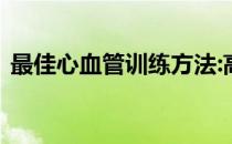 最佳心血管训练方法:高、低强度运动相结合