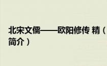 北宋文儒——欧阳修传 精（关于北宋文儒——欧阳修传 精简介）