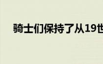 骑士们保持了从19世纪开始 的传统装束