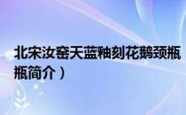北宋汝窑天蓝釉刻花鹅颈瓶（关于北宋汝窑天蓝釉刻花鹅颈瓶简介）
