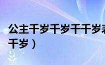 公主千岁千岁千千岁表情包（公主千岁千岁千千岁）