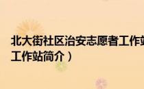 北大街社区治安志愿者工作站（关于北大街社区治安志愿者工作站简介）