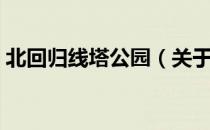 北回归线塔公园（关于北回归线塔公园简介）