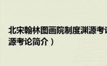 北宋翰林图画院制度渊源考论（关于北宋翰林图画院制度渊源考论简介）