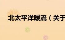 北太平洋暖流（关于北太平洋暖流简介）
