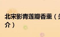 北宋影青莲瓣香薰（关于北宋影青莲瓣香薰简介）