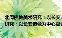 北周佛教美术研究：以长安造像为中心（关于北周佛教美术研究：以长安造像为中心简介）
