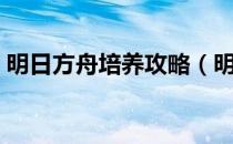 明日方舟培养攻略（明日方舟山值得培养吗）
