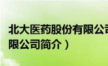 北大医药股份有限公司（关于北大医药股份有限公司简介）