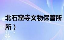 北石窟寺文物保管所（关于北石窟寺文物保管所）