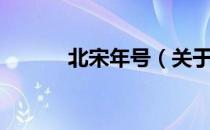北宋年号（关于北宋年号简介）