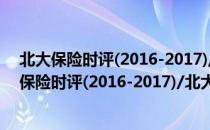 北大保险时评(2016-2017)/北大保险时评书系（关于北大保险时评(2016-2017)/北大保险时评书系简介）