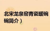 北宋龙泉窑青瓷暖碗（关于北宋龙泉窑青瓷暖碗简介）