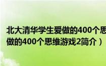 北大清华学生爱做的400个思维游戏2（关于北大清华学生爱做的400个思维游戏2简介）