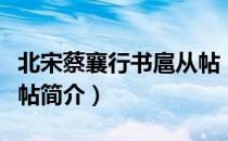 北宋蔡襄行书扈从帖（关于北宋蔡襄行书扈从帖简介）