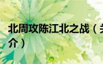 北周攻陈江北之战（关于北周攻陈江北之战简介）