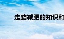 走路减肥的知识和要牢记的四个要�