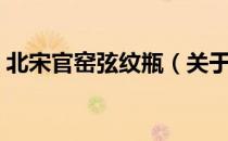 北宋官窑弦纹瓶（关于北宋官窑弦纹瓶简介）