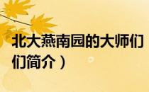 北大燕南园的大师们（关于北大燕南园的大师们简介）