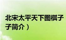 北宋太平天下图棋子（关于北宋太平天下图棋子简介）