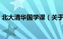 北大清华国学课（关于北大清华国学课简介）