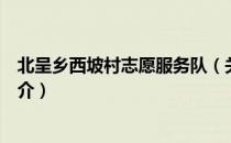 北呈乡西坡村志愿服务队（关于北呈乡西坡村志愿服务队简介）