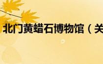 北门黄蜡石博物馆（关于北门黄蜡石博物馆）