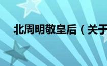 北周明敬皇后（关于北周明敬皇后简介）