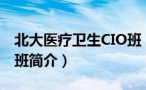 北大医疗卫生CIO班（关于北大医疗卫生CIO班简介）