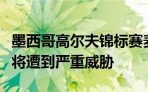 墨西哥高尔夫锦标赛麦克罗伊的世界第一宝座将遭到严重威胁