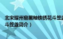 北宋耀州窑黑釉铁锈花斗笠盏（关于北宋耀州窑黑釉铁锈花斗笠盏简介）