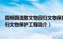 圆明园流散文物回归文物保护工程（关于圆明园流散文物回归文物保护工程简介）