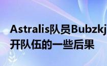 Astralis队员Bubzkji在访谈中谈及device离开队伍的一些后果