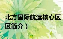 北方国际航运核心区（关于北方国际航运核心区简介）