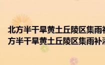 北方半干旱黄土丘陵区集雨补灌旱作节水农业技术（关于北方半干旱黄土丘陵区集雨补灌旱作节水农业技术简介）