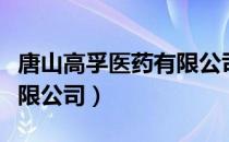唐山高孚医药有限公司（关于唐山高孚医药有限公司）