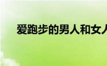 爱跑步的男人和女人总是别有一番意味