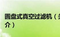 圆盘式真空过滤机（关于圆盘式真空过滤机简介）