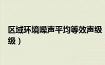 区域环境噪声平均等效声级（关于区域环境噪声平均等效声级）