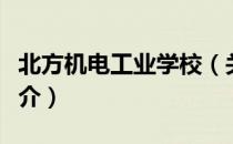 北方机电工业学校（关于北方机电工业学校简介）