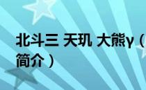 北斗三 天玑 大熊γ（关于北斗三 天玑 大熊γ简介）