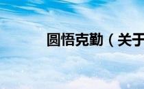 圆悟克勤（关于圆悟克勤简介）