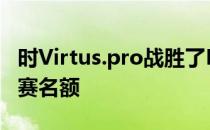 时Virtus.pro战胜了NiP锁定了最后一个淘汰赛名额
